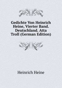 Gedichte Von Heinrich Heine, Vierter Band. Deutschland. Atta Troll (German Edition)
