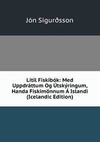 Litil Fiskibok: Med Uppdrattum Og Utskyringum, Handa Fiskimonnum A Islandi (Icelandic Edition)