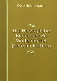 Die Herzogliche Bibliothek Zu Wolfenbuttel (German Edition)