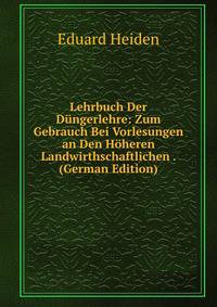Lehrbuch Der Dungerlehre: Zum Gebrauch Bei Vorlesungen an Den Hoheren Landwirthschaftlichen . (German Edition)