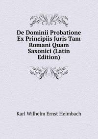 De Dominii Probatione Ex Principiis Juris Tam Romani Quam Saxonici (Latin Edition)