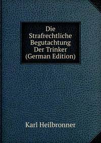 Die Strafrechtliche Begutachtung Der Trinker (German Edition)