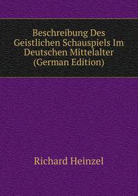 Beschreibung Des Geistlichen Schauspiels Im Deutschen Mittelalter (German Edition)
