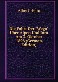 Die Fahrt Der "Wega" ?ber Alpen Und Jura Am 3. Oktober 1898 (German Edition)