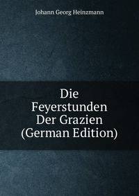 Die Feyerstunden Der Grazien (German Edition)