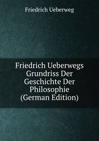 Friedrich Ueberwegs Grundriss Der Geschichte Der Philosophie (German Edition)