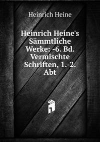 Heinrich Heine's S?mmtliche Werke: -6. Bd. Vermischte Schriften, 1.-2. Abt