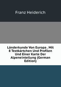 Landerkunde Von Europa . Mit 8 Textkartchen Und Profilen Und Einer Karte Der Alpeneinteilung (German Edition)