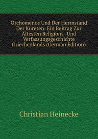Orchomenos Und Der Herrnstand Der Kureten: Ein Beitrag Zur Altesten Religions- Und Verfassungsgeschichte Griechenlands (German Edition)