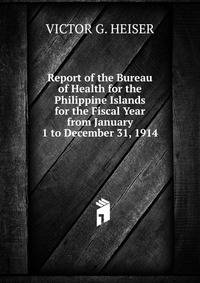 Report of the Bureau of Health for the Philippine Islands for the Fiscal Year from January 1 to December 31, 1914
