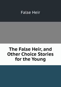 The False Heir, and Other Choice Stories for the Young
