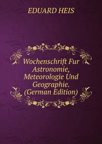 Wochenschrift Fur Astronomie, Meteorologie Und Geographie. (German Edition)