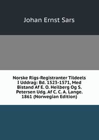 Norske Rigs-Registranter Tildeels I Uddrag: Bd. 1523-1571, Med Bistand Af E. O. Heilberg Og S. Petersen Udg. Af C. C. A. Lange. 1861 (Norwegian Edition)