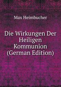 Die Wirkungen Der Heiligen Kommunion (German Edition)