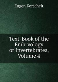 Text-Book of the Embryology of Invertebrates, Volume 4