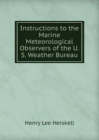 Instructions to the Marine Meteorological Observers of the U.S. Weather Bureau