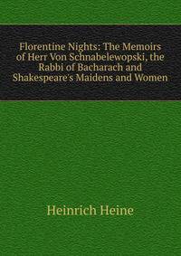 Florentine Nights: The Memoirs of Herr Von Schnabelewopski, the Rabbi of Bacharach and Shakespeare's Maidens and Women