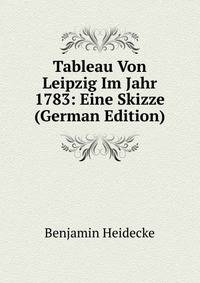 Tableau Von Leipzig Im Jahr 1783: Eine Skizze (German Edition)