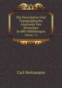 Die Descriptive Und Topographische Anatomie Des Menschen in 600 Abbildungen (German Edition)