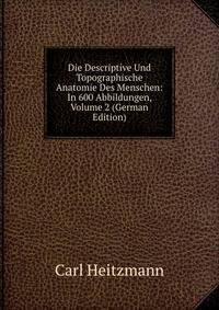 Die Descriptive Und Topographische Anatomie Des Menschen: In 600 Abbildungen, Volume 2 (German Edition)