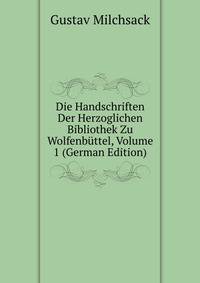 Die Handschriften Der Herzoglichen Bibliothek Zu Wolfenbuttel, Volume 1 (German Edition)