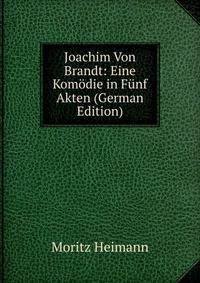 Joachim Von Brandt: Eine Komodie in Funf Akten (German Edition)