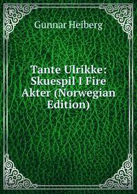 Tante Ulrikke: Skuespil I Fire Akter (Norwegian Edition)
