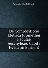 De Compositione Metrica Promethei Fabulae Aeschyleae: Capita Iv. (Latin Edition)