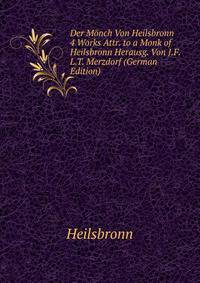 Der Monch Von Heilsbronn 4 Works Attr. to a Monk of Heilsbronn Herausg. Von J.F.L.T. Merzdorf (German Edition)