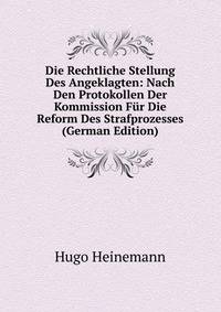 Die Rechtliche Stellung Des Angeklagten: Nach Den Protokollen Der Kommission Fur Die Reform Des Strafprozesses (German Edition)