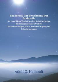 Ein Beitrag Zur Berechnung Der Drahtseile: An Hand Eines Vergleiches Der Seilsicherheiten Bei Fordermaschinen Und Bei Personenaufzugen, Unter Berucksichtigung Der Seilschwingungen (German Edition)
