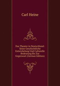 Das Theater in Deutschland: Seine Geschichtliche Entwickelung Und Culturelle Bedeutung Bis Zur Gegenwart (German Edition)
