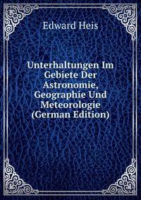 Unterhaltungen Im Gebiete Der Astronomie, Geographie Und Meteorologie (German Edition)