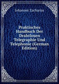 Praktisches Handbuch Der Drahtlosen Telegraphie Und Telephonie (German Edition)