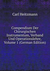 Compendium Der Chirurgischen Instrumentum, Verband Und Operationslehre, Volume 1 (German Edition)