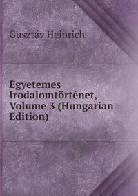 Egyetemes Irodalomtortenet, Volume 3 (Hungarian Edition)