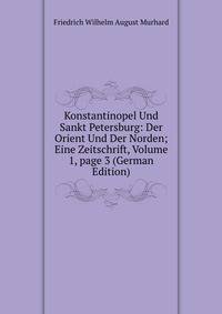 Konstantinopel Und Sankt Petersburg: Der Orient Und Der Norden; Eine Zeitschrift, Volume 1, page 3 (German Edition)