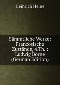 Sammtliche Werke: Franzosische Zustande, 4.Th. ; Ludwig Borne (German Edition)