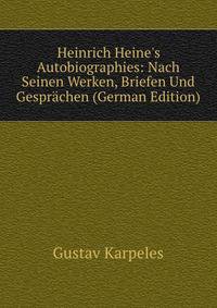 Heinrich Heine's Autobiographies: Nach Seinen Werken, Briefen Und Gespr?chen (German Edition)