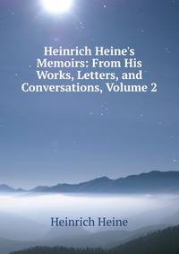 Heinrich Heine's Memoirs: From His Works, Letters, and Conversations, Volume 2