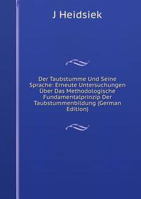 Der Taubstumme Und Seine Sprache: Erneute Untersuchungen Uber Das Methodologische Fundamentalprinzip Der Taubstummenbildung (German Edition)