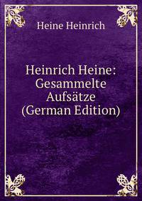 Heinrich Heine: Gesammelte Aufsatze (German Edition)