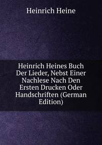 Heinrich Heines Buch Der Lieder, Nebst Einer Nachlese Nach Den Ersten Drucken Oder Handschriften (German Edition)