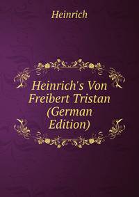 Heinrich's Von Freibert Tristan (German Edition)
