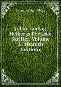 Johan Ludvig Heibergs Poetiske Skrifter, Volume 11 (Danish Edition)