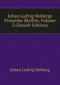 Johan Ludvig Heibergs Prosaiske Skrifter, Volume 3 (Danish Edition)
