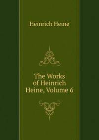 The Works of Heinrich Heine, Volume 6