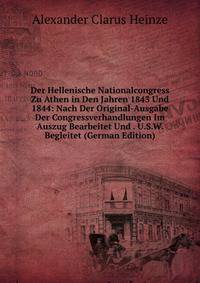 Der Hellenische Nationalcongress Zu Athen in Den Jahren 1843 Und 1844: Nach Der Original-Ausgabe Der Congressverhandlungen Im Auszug Bearbeitet Und . U.S.W. Begleitet (German Edition)