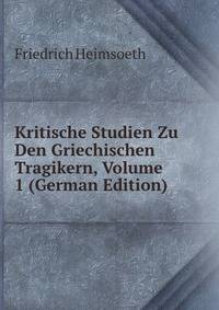 Kritische Studien Zu Den Griechischen Tragikern, Volume 1 (German Edition)