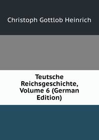 Teutsche Reichsgeschichte, Volume 6 (German Edition)